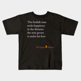 The foolish man seeks happiness in the distance, the wise grows it under his feet. Kids T-Shirt